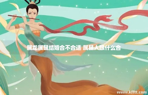 属龙属鼠结婚合不合适 属鼠人跟什么合