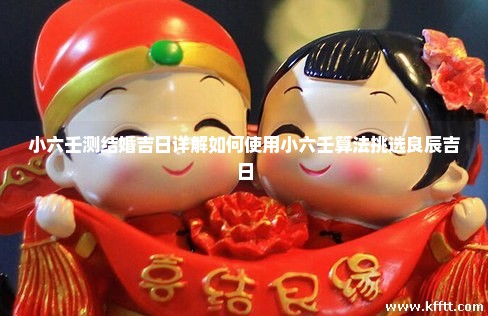 小六壬测结婚吉日详解如何使用小六壬算法挑选良辰吉日