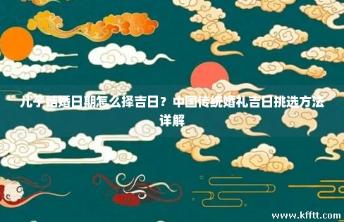 儿子结婚日期怎么择吉日？中国传统婚礼吉日挑选方法详解