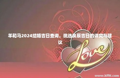 羊和马2024结婚吉日查询，挑选良辰吉日的讲究与建议