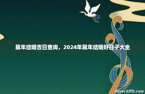 鼠年结婚吉日查询，2024年鼠年结婚好日子大全