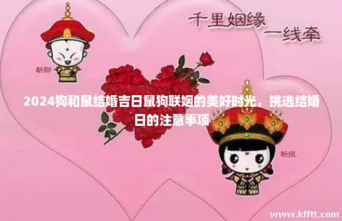 2024狗和鼠结婚吉日鼠狗联姻的美好时光，挑选结婚日的注意事项