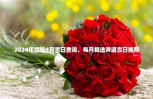 2024年结婚9月吉日查询，每月精选黄道吉日推荐