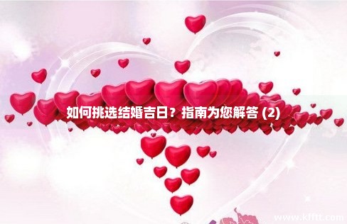 如何挑选结婚吉日？指南为您解答 (2)
