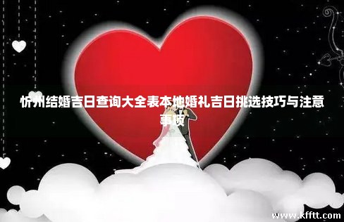 忻州结婚吉日查询大全表本地婚礼吉日挑选技巧与注意事项